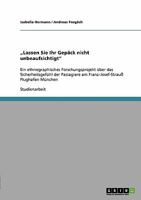 "Lassen Sie Ihr Gep�ck nicht unbeaufsichtigt": Ein ethnographisches Forschungsprojekt �ber das Sicherheitsgef�hl der Passagiere am Franz-Josef-Strau� Flughafen M�nchen 3638927687 Book Cover