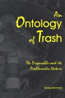 Ontology of Trash, An: The Disposable and Its Problematic Nature 0791469948 Book Cover