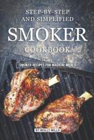 Step-by-Step and Simplified Smoker Cookbook: Smoker Recipes for Magical Meals 1073794326 Book Cover