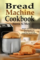 Bread Machine Cookbook: Simple And Easy Gluten Free Recipes For Home DIY Baking Using Your Bread Maker 1702916154 Book Cover