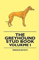 The Greyhound Stud Book - Volume I 1444646842 Book Cover