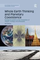 Whole Earth Thinking and Planetary Coexistence: Ecological Wisdom at the Intersection of Religion, Ecology, and Philosophy 1138743550 Book Cover