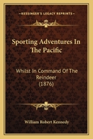 Sporting Adventures In The Pacific: Whilst In Command Of The Reindeer 1164913913 Book Cover