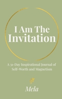 I Am The Invitation: A 31-Day Inspirational Journal of Self-Worth and Magnetism B0GD1B2B63 Book Cover