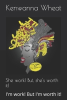 She work! But, she's worth it!: I'm work! But I'm worth it! 1672846900 Book Cover