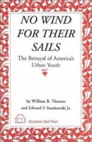 No Wind for Their Sails: The Betrayal of America's Urban Youth 1556053401 Book Cover