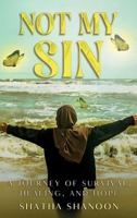 Not My Sin: A Journey of Survival , Healing and Hope B0CFZGXF5R Book Cover