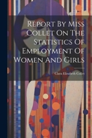 Report By Miss Collet On The Statistics Of Employment Of Women And Girls 1021873403 Book Cover