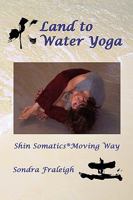 Land to Water Yoga: Shin Somatics Moving Way 0595466370 Book Cover