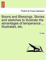 Boons and Blessings, Stories and Sketches to Illustrate the Advantages of Temperance 1240881150 Book Cover