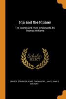 Fiji and the Fijians: The Islands and Their Inhabitants. by Thomas Williams 1015780105 Book Cover