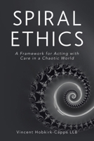 Spiral Ethics: A Framework for Acting with Care in a Chaotic World B0GPPRDVWM Book Cover