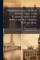 Wanderungen durch einen Theil von Europa, Asien und Afrika in den Jahren 1830 bis 1836. 1279693215 Book Cover