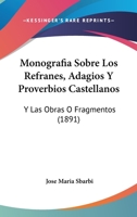Monografia Sobre Los Refranes, Adagios Y Proverbios Castellanos: Y Las Obras O Fragmentos (1891) 1161007148 Book Cover