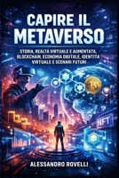 Capire il Metaverso: Storia, realtà virtuale e aumentata, blockchain, economia digitale, identità virtuale e scenari futuri (Italian Edition) B0GDQ7KDVQ Book Cover