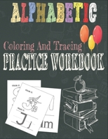 Alphabetic Coloring And Tracing Practice Workbook: Activity Book for Toddlers and Preschool Kids to Learn The English Alphabet Letters from A to Z, ... Book for Preschoolers and Kids Ages 3-5 B08HQ6CWVC Book Cover