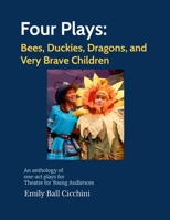 Four Plays: Bees, Duckies, Dragons, and Very Brave Children: an anthology of one-act plays for Theatre for Young Audiences 125792592X Book Cover