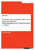 Die Medien. Wie viel Einfluss haben sie als Akteur im politischen Willensbildungsprozess? (Politik/Wirtschaft, 11. Klasse) 366810378X Book Cover