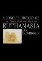 A Concise History of Euthanasia: Life, Death, God, and Medicine 0742531112 Book Cover