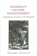 Rousseau's Counter-Enlightenment: A Republican Critique of the Philosophes (SUNY Series in Social and Political Thought) 0791456048 Book Cover