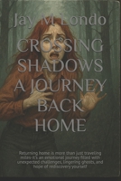 CROSSING SHADOWS A JOURNEY BACK HOME: Returning home is more than just traveling miles-it's an emotional journey filled with unexpected challenges, lingering ghosts, and hope of rediscovery yourself B0FVVDL32T Book Cover