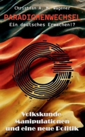 Paradigmenwechsel - Ein deutsches Erwachen!?: Volkskunde, Manipulationen und eine neue Politik (German Edition) 3839111951 Book Cover