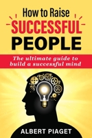 How to Raise Successful People: The ultimate guide to build a successful mind 180112924X Book Cover