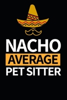 Nacho Average Pet Sitter: Notebook Journal For Pet Sitters B083XTHJCC Book Cover