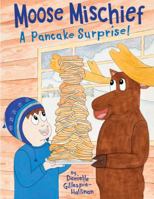 Moose Mischief: A Pancake Surprise! 099792800X Book Cover