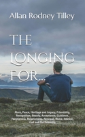 The Longing For...: More, Peace, Heritage and Legacy, Friendship, Recognition, Beauty, Acceptance, Guidance, Forgiveness, Relationship, Renewal, Home, Silence, God and the Heavenly B0GVN66346 Book Cover