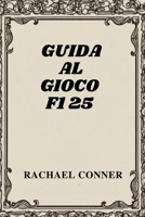 GUIDA AL GIOCO F1 25: Tecniche esperte per il dominio della pista, la personalizzazione dell'auto e il successo il giorno della gara (Italian Edition) B0F7F4LM92 Book Cover