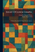 Eight O'Clock Chapel A Study of New England College Life in the Eighties 1025623770 Book Cover