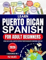 Learn Puerto Rican Spanish for Adult Beginners 2026: Speak Like a Local: Master Everyday Puerto Rican Spanish with Confidence and Ease B0FD8PD8JM Book Cover