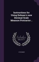 Instructions for Using Dolman's New Decimal Scale Measure Protractor .. 1356024017 Book Cover