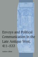 Envoys and Political Communication in the Late Antique West, 411-533 (Cambridge Studies in Medieval Life and Thought: Fourth Series) 0521096383 Book Cover