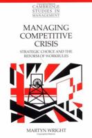 Managing Competitive Crisis: Strategic Choice and the Reform of Workrules (Cambridge Studies in Management) 0521142814 Book Cover