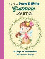 My First Draw and Write Gratitude Journal 60 Days of Thankfulness with Fairies - Yellow: Sweet little fairy design is perfect for beginning writers. 1080442006 Book Cover
