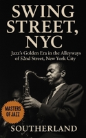 Swing Street, NYC: Jazz’s Golden Era in the Alleyways of 52nd Street, New York City: The Rise and Fall of Jazz on 52nd Street B0FL2LM2PJ Book Cover