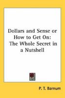 Dollars and Sense or How to Get On: The Whole Secret in a Nutshell 1018176039 Book Cover