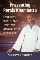 Presenting Persis Khambatta: From Miss India to Star Trek--The Motion Picture and Beyond 1476681953 Book Cover