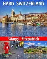 Hard Switzerland: Photobook of Switzerland Featuring Pictures of Zurich, Geneva, Luzern, Lausanne, and Pilatus. Images of the Architecture, Culture, the Lakes and Mountains. Over 100 Stunning Images 1974218384 Book Cover