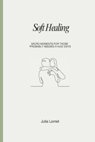 Soft Healing: Micro moments for those ‘Probably needed a hug’ days B0FDKZ4JNS Book Cover