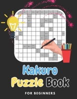 Kakuro Puzzle Book For Beginners: Brain Games For Beginners Kakuro Puzzle Book With Solutions B08XKHRZ47 Book Cover