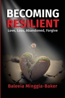 BECOMING RESILIENT: Love, Loss, Abandoned, Forgive B0C8R1YNW6 Book Cover