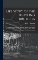 Life Story of the Ringling Brothers: Illustrated; Humorous Incidents, Thrilling Trials, Many Hardships, and Ups and Downs, Telling How the Boys Built a Circus, and Showing the True Road to Success 1015477755 Book Cover