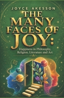 THE MANY FACES OF JOY: Happiness in Philosophy, Religion, Literature and Art 9198945424 Book Cover
