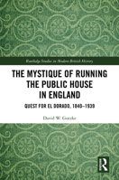 The Mystique of Running the Public House in England: Quest for El Dorado, 1840-1939 (Routledge Studies in Modern British History) 1032589809 Book Cover