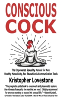 Conscious Cock: The Empowered Sexuality Manual for Men: Healthy Masculinity, Sex Education & Communication Tools 1771434074 Book Cover