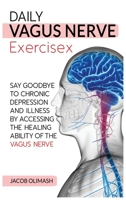 Daily Vagus Nerve Exercises: Say Goodbye to Chronic Depression and Illness by Accessing the Healing Ability of the Vagus Nerve 1802865578 Book Cover