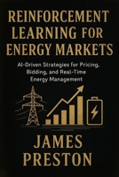 Reinforcement Learning for Energy Markets: Foundations, Algorithms, and Applied Intelligence in Modern Power Systems B0G5P51XD1 Book Cover